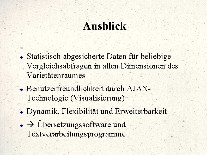 Ausblick Statistisch abgesicherte Daten für beliebige Vergleichsabfragen in allen Dimensionen des Varietätenraumes Benutzerfreundlichkeit durch