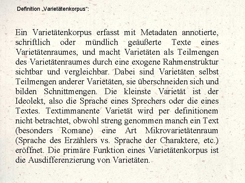 Definition „Varietätenkorpus“: Ein Varietätenkorpus erfasst mit Metadaten annotierte, schriftlich oder mündlich geäußerte Texte eines