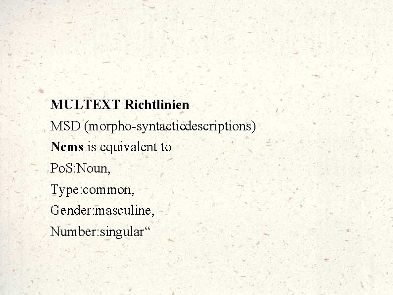 MULTEXT Richtlinien MSD (morpho syntacticdescriptions) Ncms is equivalent to Po. S: Noun, Type: common,