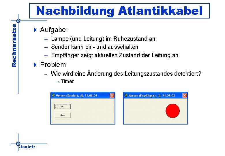 Rechnernetze Nachbildung Atlantikkabel 4 Aufgabe: – Lampe (und Leitung) im Ruhezustand an – Sender