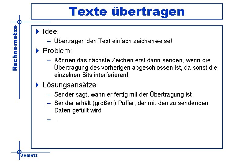 Rechnernetze Texte übertragen 4 Idee: – Übertragen den Text einfach zeichenweise! 4 Problem: –