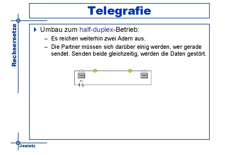 Rechnernetze Telegrafie 4 Umbau zum half-duplex-Betrieb: – Es reichen weiterhin zwei Adern aus. –