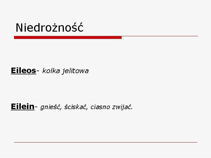 Niedrożność Eileos- kolka jelitowa Eilein- gnieść, ściskać, ciasno zwijać. 