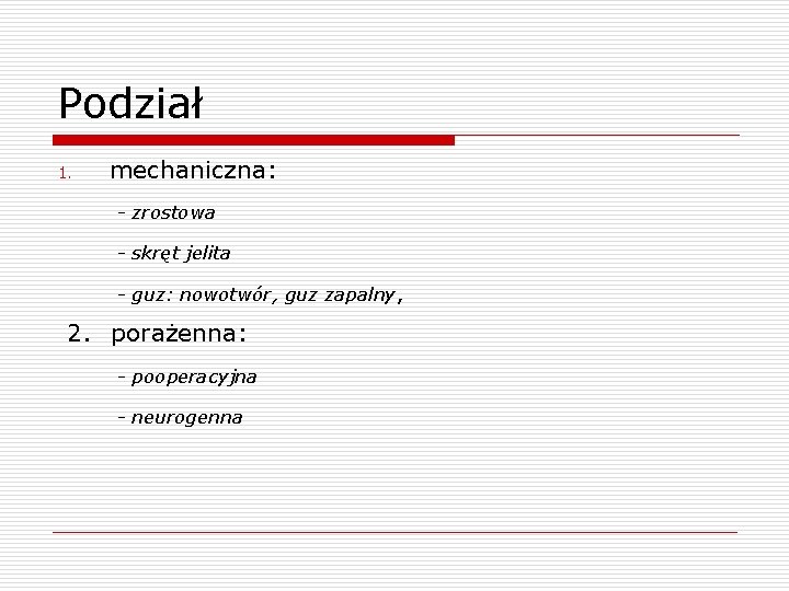 Podział 1. mechaniczna: - zrostowa - skręt jelita - guz: nowotwór, guz zapalny, 2.