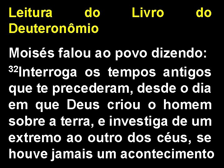 Leitura do Deuteronômio Livro do Moisés falou ao povo dizendo: 32 Interroga os tempos