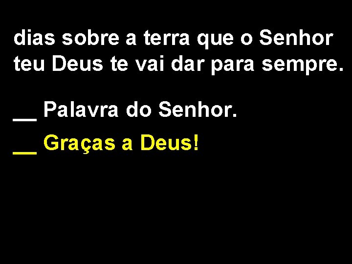 dias sobre a terra que o Senhor teu Deus te vai dar para sempre.