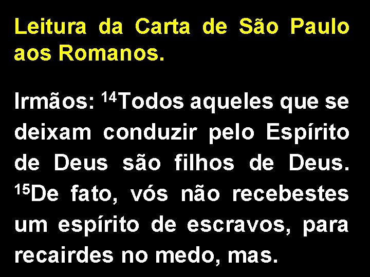 Leitura da Carta de São Paulo aos Romanos. Irmãos: 14 Todos aqueles que se