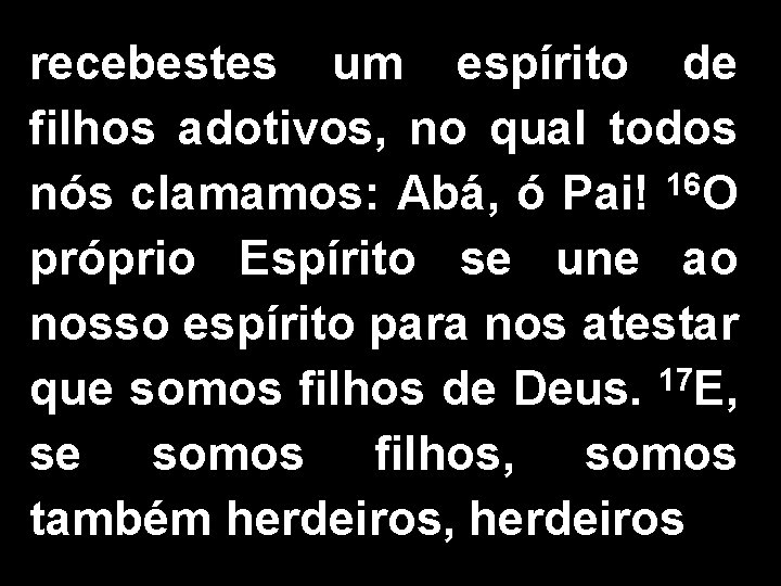 recebestes um espírito de filhos adotivos, no qual todos nós clamamos: Abá, ó Pai!