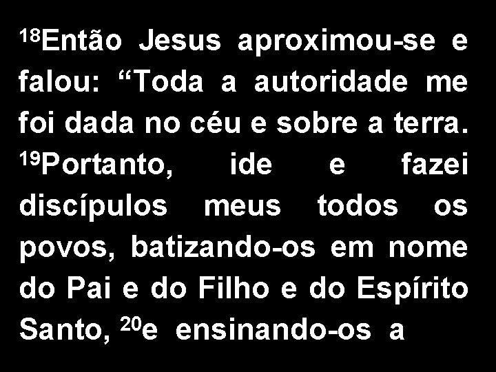 Jesus aproximou-se e falou: “Toda a autoridade me foi dada no céu e sobre