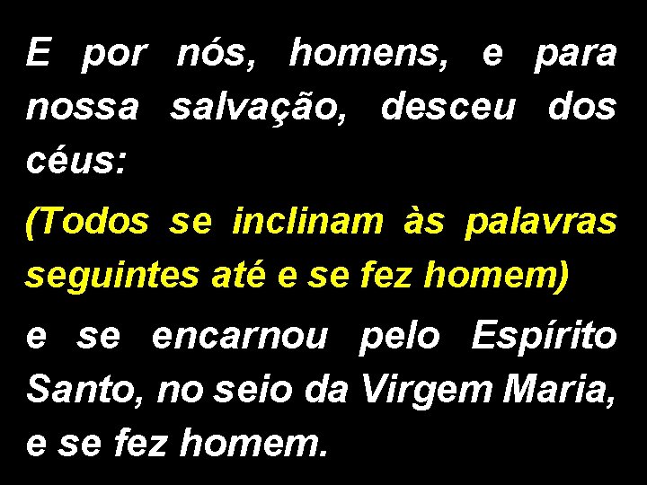 E por nós, homens, e para nossa salvação, desceu dos céus: (Todos se inclinam