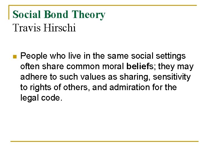 Social Bond Theory Travis Hirschi n People who live in the same social settings