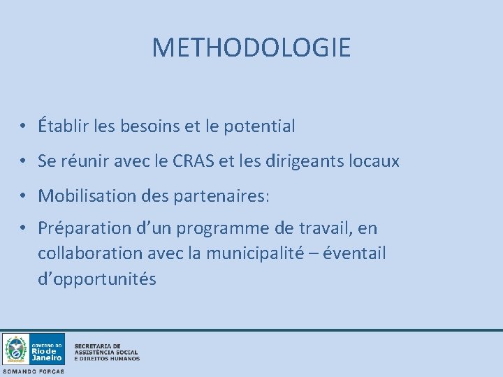 METHODOLOGIE • Établir les besoins et le potential • Se réunir avec le CRAS