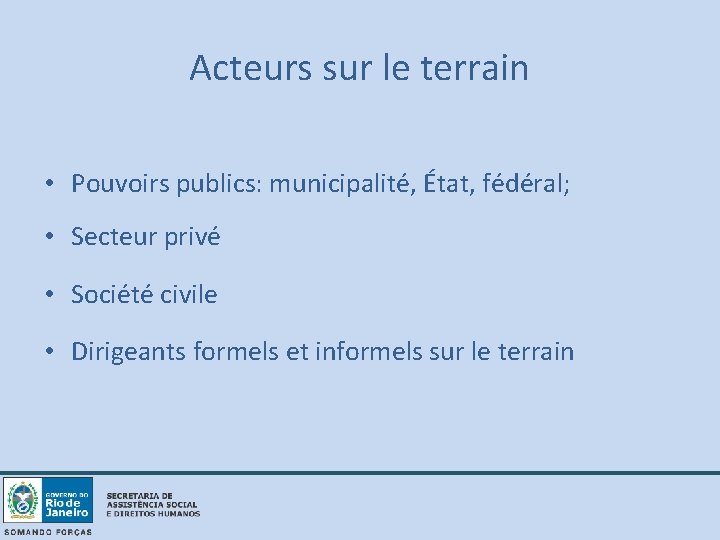 Acteurs sur le terrain • Pouvoirs publics: municipalité, État, fédéral; • Secteur privé •