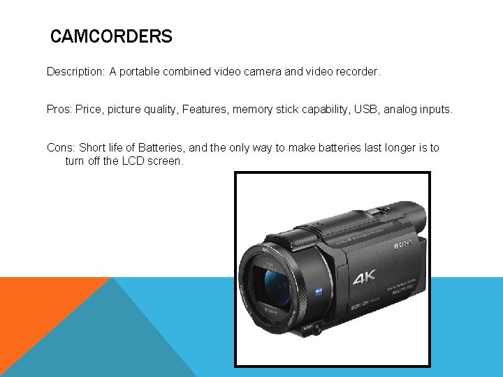 CAMCORDERS Description: A portable combined video camera and video recorder. Pros: Price, picture quality,