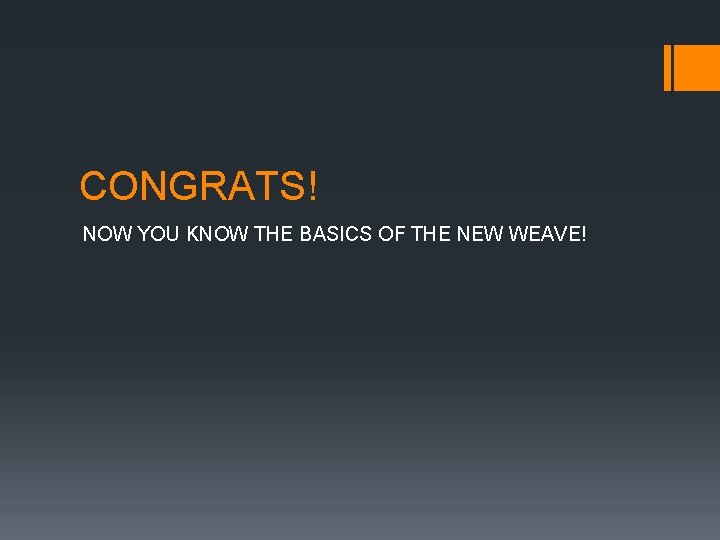 CONGRATS! NOW YOU KNOW THE BASICS OF THE NEW WEAVE! 