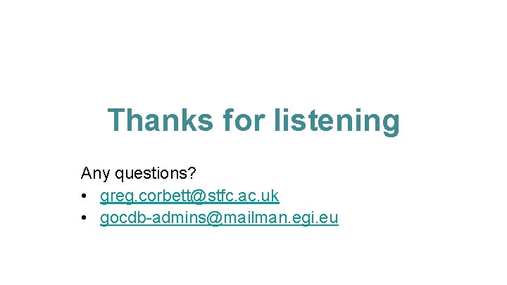 Thanks for listening Any questions? • greg. corbett@stfc. ac. uk • gocdb-admins@mailman. egi. eu