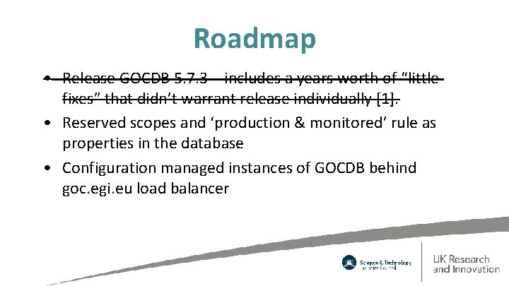 Roadmap • Release GOCDB 5. 7. 3 – includes a years worth of “little