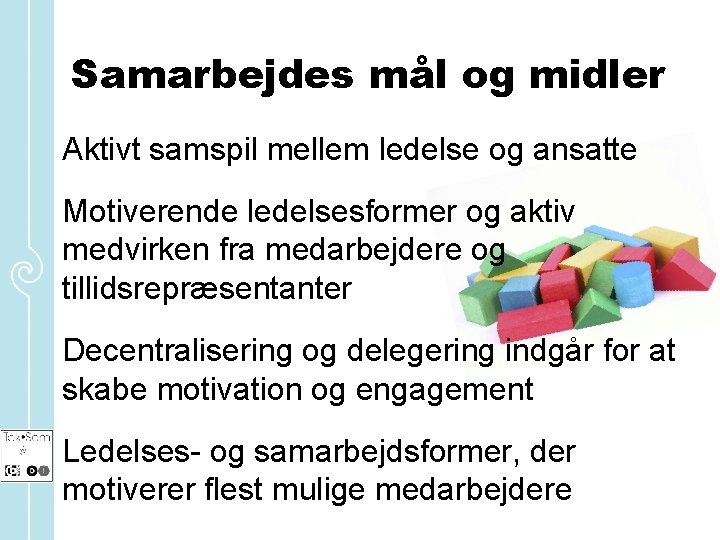 Samarbejdes mål og midler Aktivt samspil mellem ledelse og ansatte Motiverende ledelsesformer og aktiv