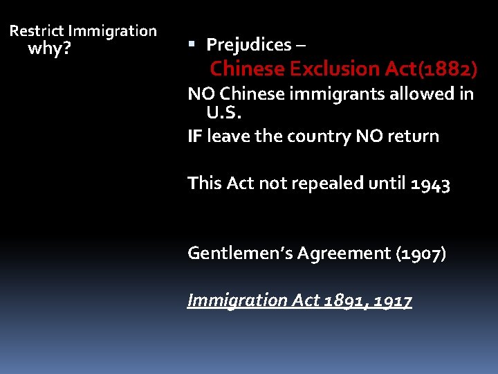 Restrict Immigration why? Prejudices – Chinese Exclusion Act(1882) NO Chinese immigrants allowed in U.