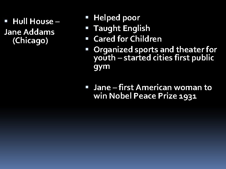  Hull House – Jane Addams (Chicago) Helped poor Taught English Cared for Children