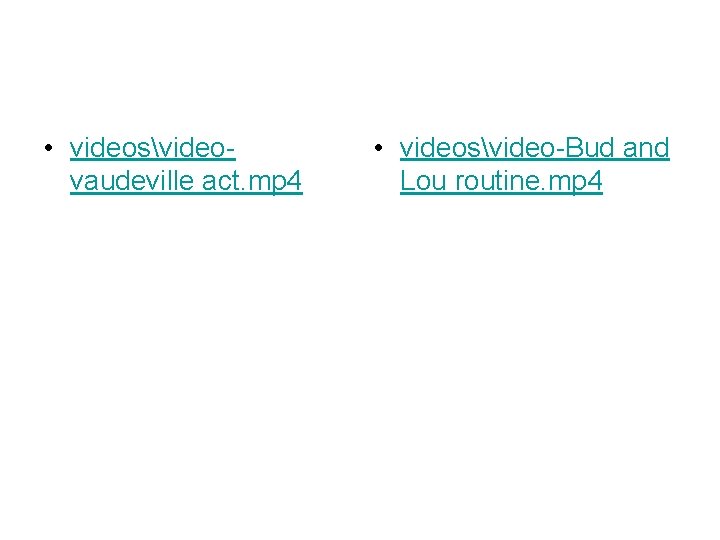  • videosvideovaudeville act. mp 4 • videosvideo-Bud and Lou routine. mp 4 