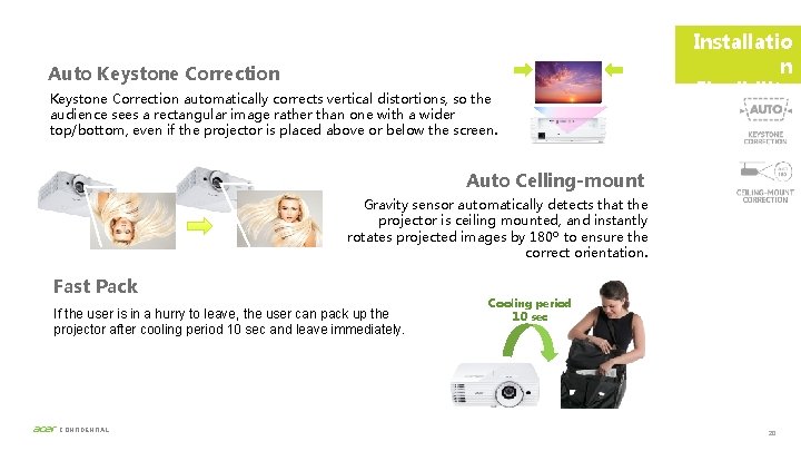 Auto Keystone Correction automatically corrects vertical distortions, so the audience sees a rectangular image