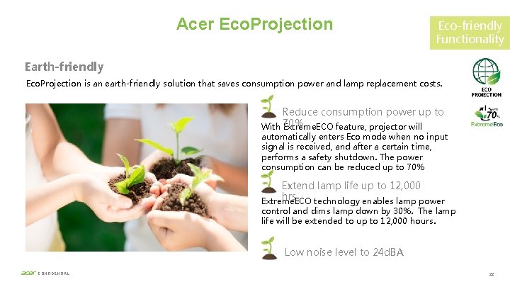 Acer Eco. Projection Eco-friendly Functionality Earth-friendly Eco. Projection is an earth-friendly solution that saves