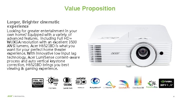 Value Proposition Larger, Brighter cinematic experience Looking for greater entertainment in your own home?