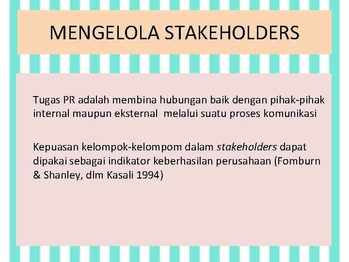 MENGELOLA STAKEHOLDERS Tugas PR adalah membina hubungan baik dengan pihak-pihak internal maupun eksternal melalui