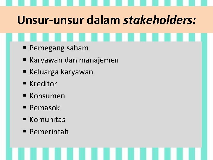 Unsur-unsur dalam stakeholders: § § § § Pemegang saham Karyawan dan manajemen Keluarga karyawan
