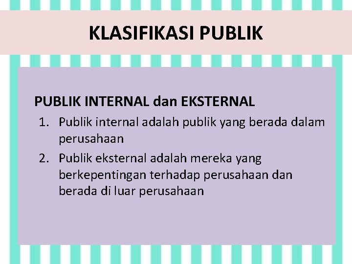 KLASIFIKASI PUBLIK INTERNAL dan EKSTERNAL 1. Publik internal adalah publik yang berada dalam perusahaan