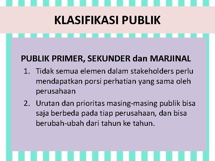 KLASIFIKASI PUBLIK PRIMER, SEKUNDER dan MARJINAL 1. Tidak semua elemen dalam stakeholders perlu mendapatkan