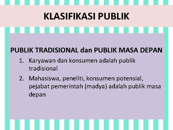 KLASIFIKASI PUBLIK TRADISIONAL dan PUBLIK MASA DEPAN 1. Karyawan dan konsumen adalah publik tradisional