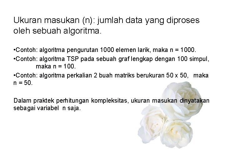 Ukuran masukan (n): jumlah data yang diproses oleh sebuah algoritma. • Contoh: algoritma pengurutan