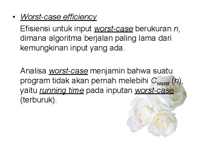 • Worst-case efficiency Efisiensi untuk input worst-case berukuran n, dimana algoritma berjalan paling