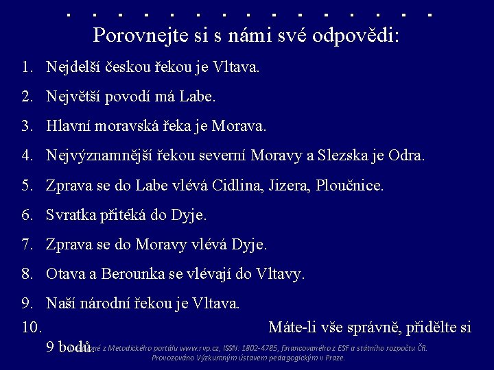 Porovnejte si s námi své odpovědi: 1. Nejdelší českou řekou je Vltava. 2. Největší