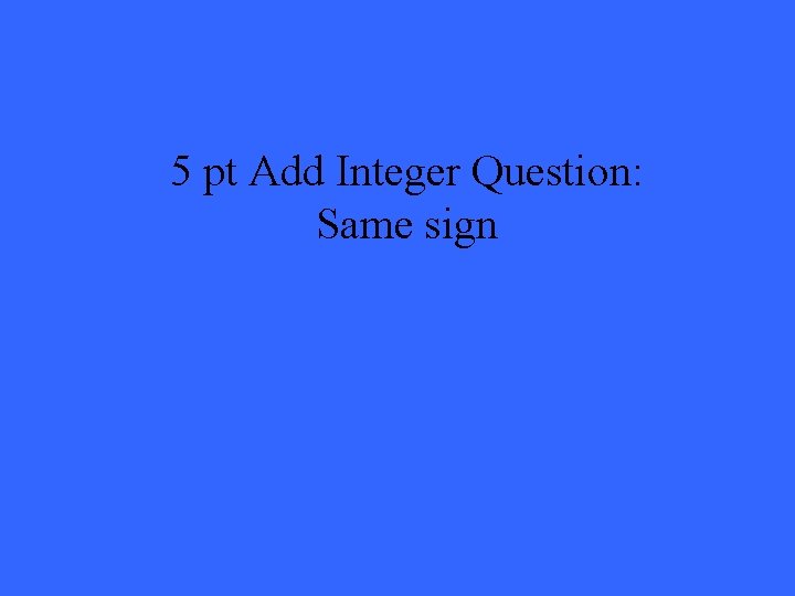 5 pt Add Integer Question: Same sign 