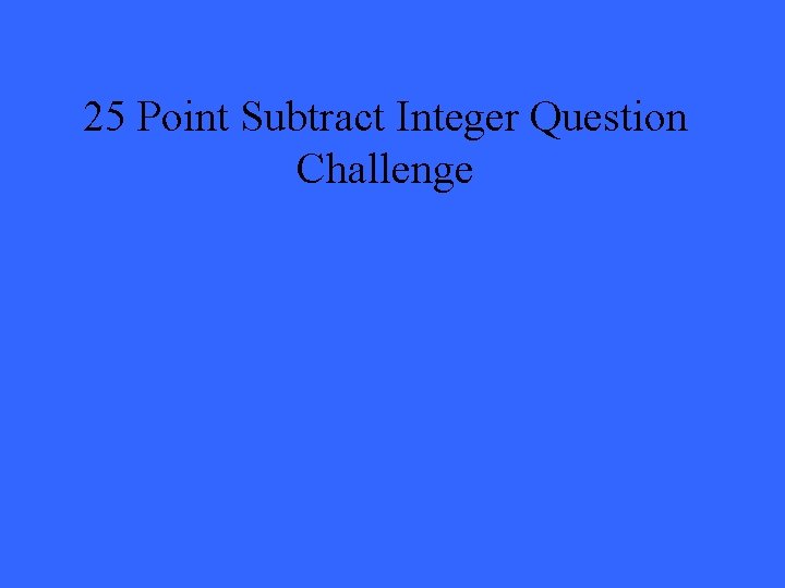 25 Point Subtract Integer Question Challenge 