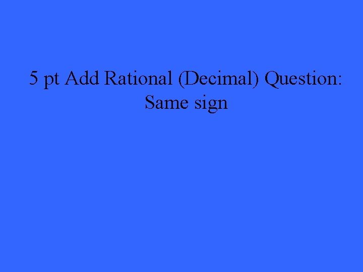 5 pt Add Rational (Decimal) Question: Same sign 