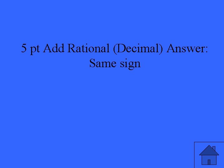 5 pt Add Rational (Decimal) Answer: Same sign 