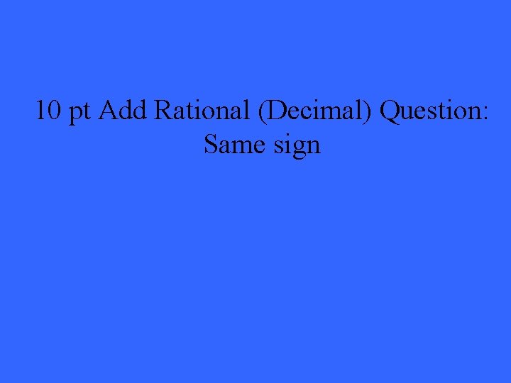 10 pt Add Rational (Decimal) Question: Same sign 