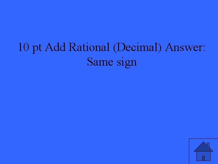 10 pt Add Rational (Decimal) Answer: Same sign 