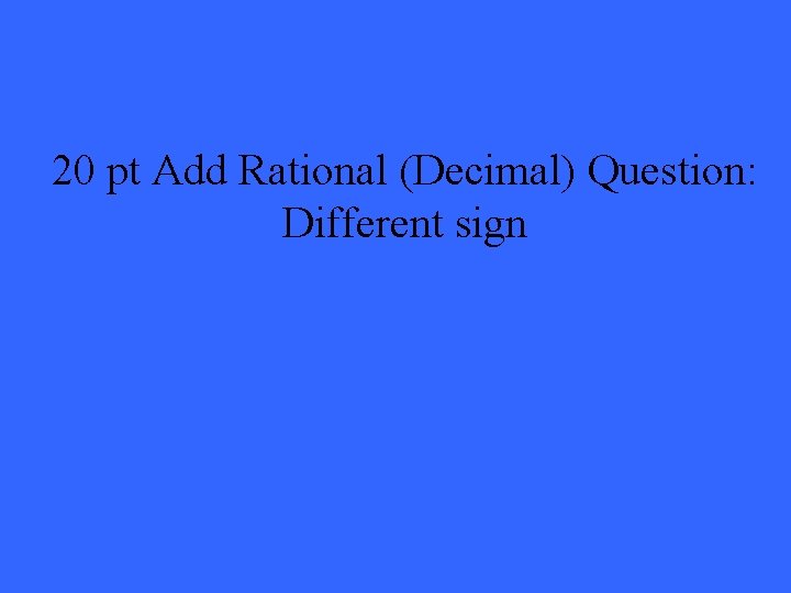 20 pt Add Rational (Decimal) Question: Different sign 