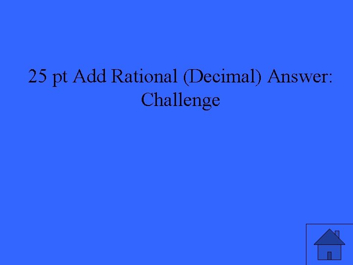 25 pt Add Rational (Decimal) Answer: Challenge 