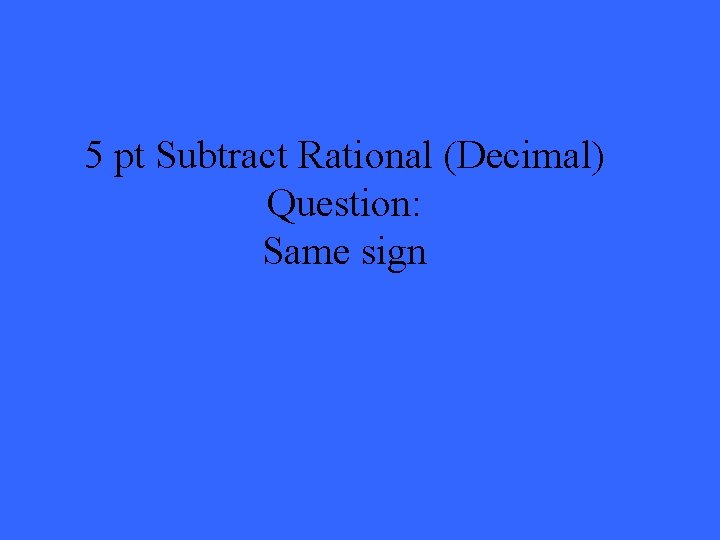 5 pt Subtract Rational (Decimal) Question: Same sign 