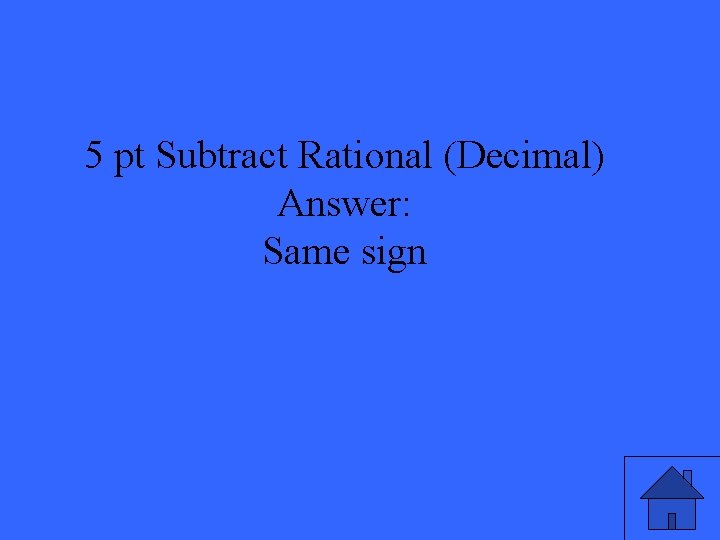 5 pt Subtract Rational (Decimal) Answer: Same sign 