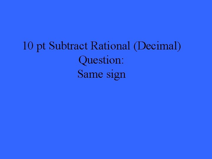 10 pt Subtract Rational (Decimal) Question: Same sign 