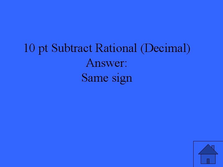 10 pt Subtract Rational (Decimal) Answer: Same sign 