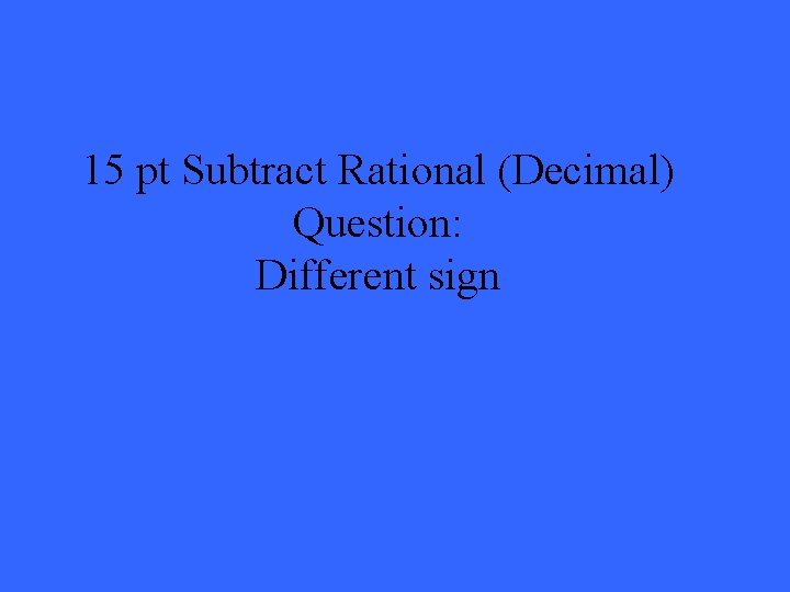 15 pt Subtract Rational (Decimal) Question: Different sign 