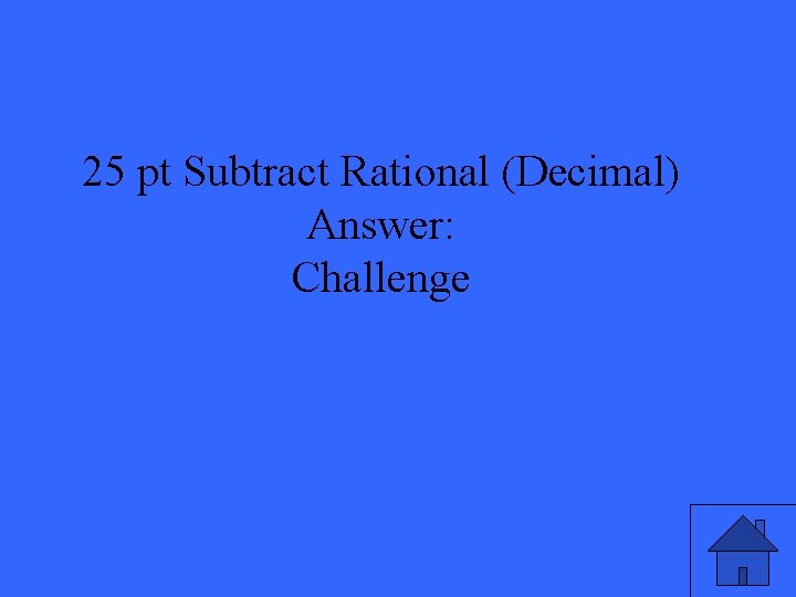 25 pt Subtract Rational (Decimal) Answer: Challenge 